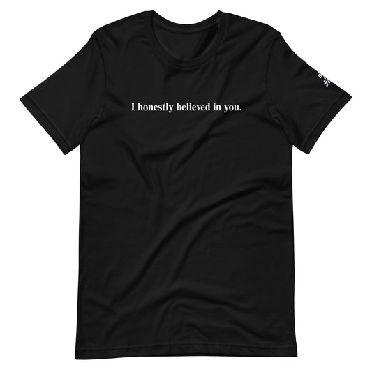 I honestly believed in you. (Unisex)