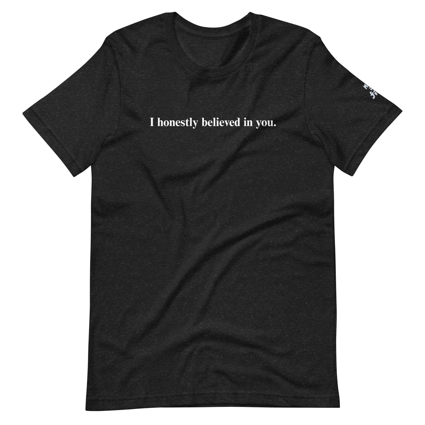 I honestly believed in you. (Unisex)