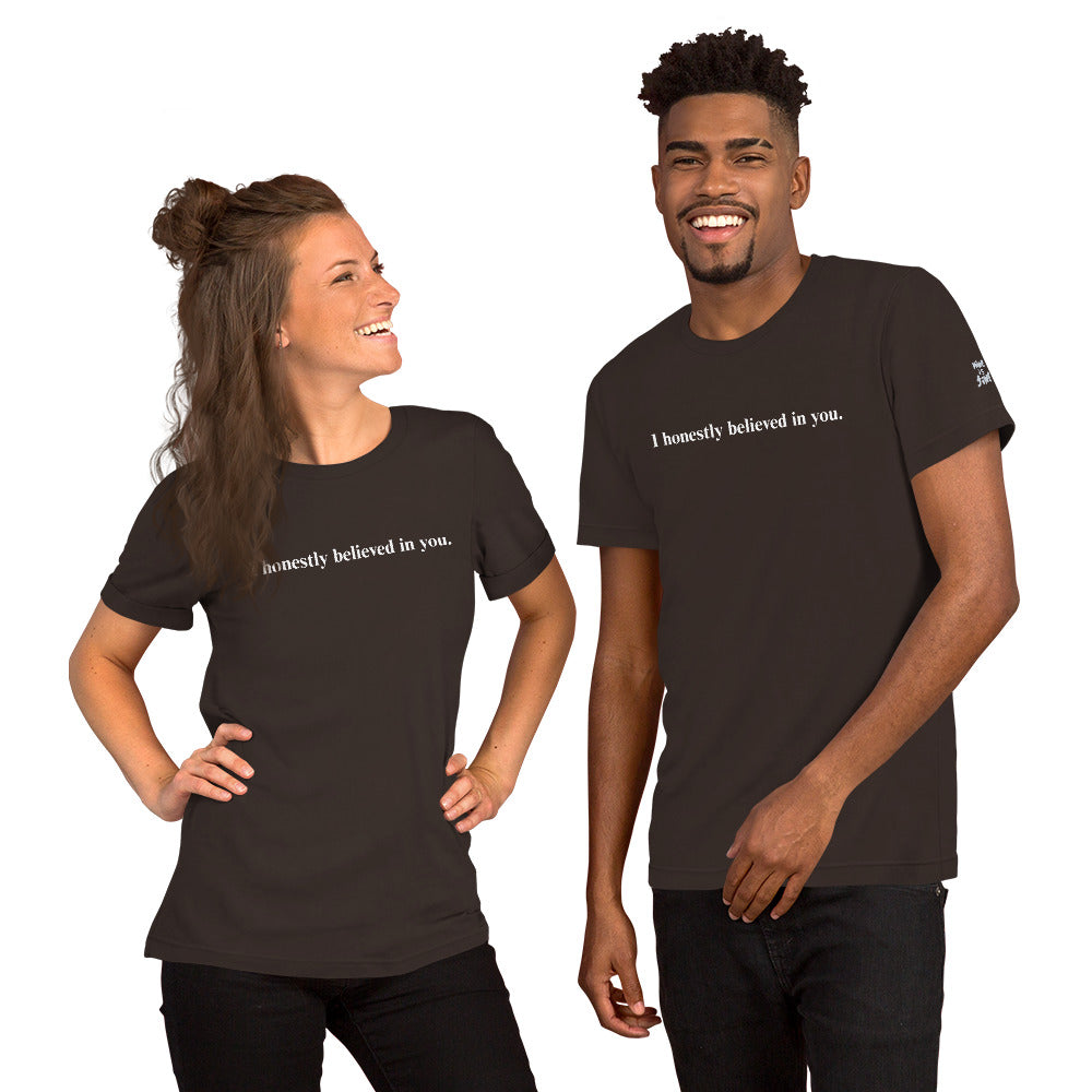 I honestly believed in you. (Unisex)