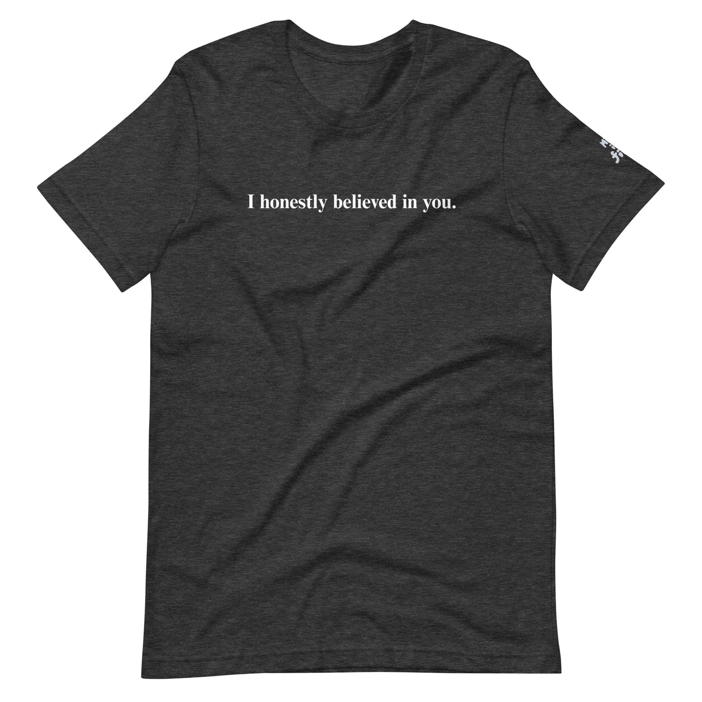I honestly believed in you. (Unisex)