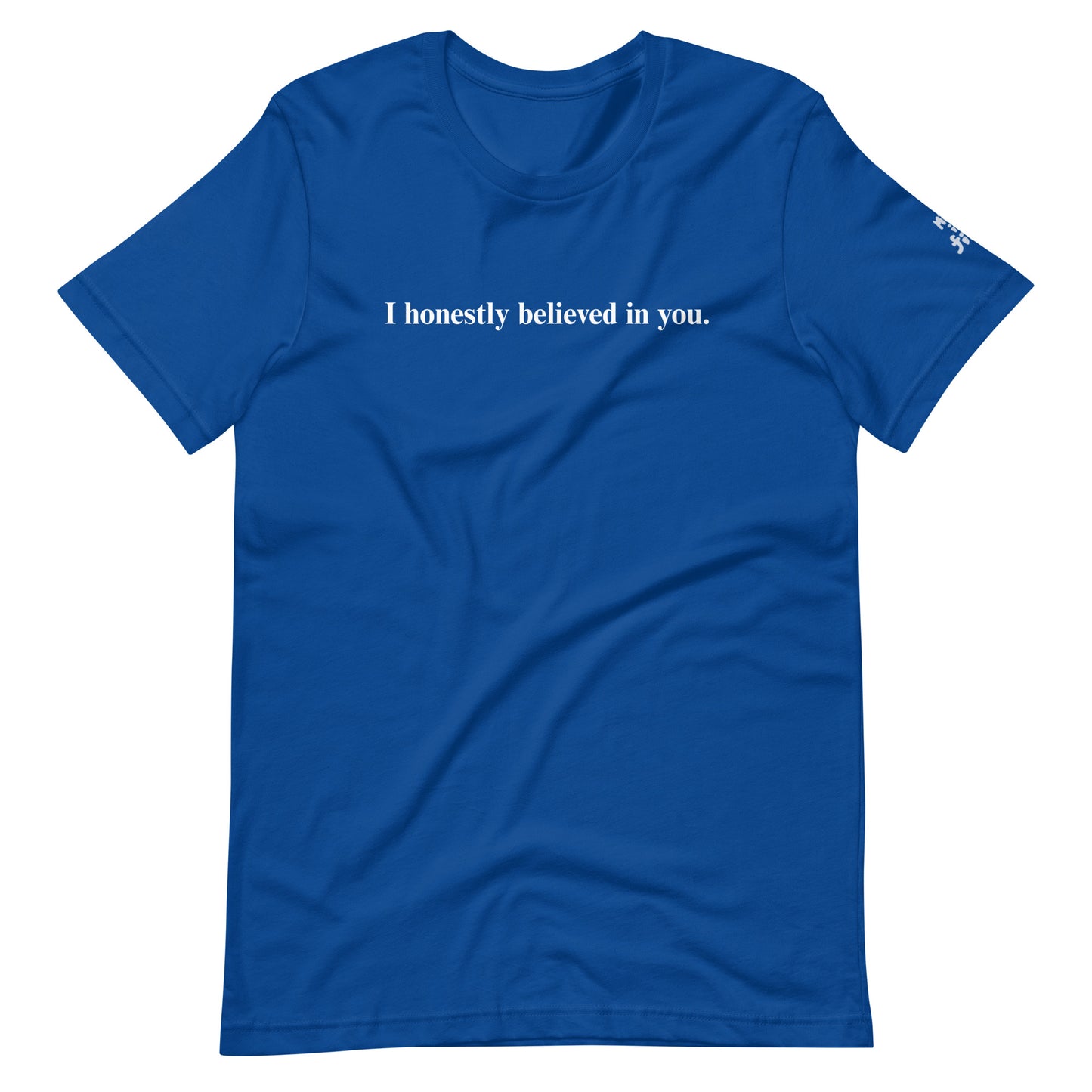 I honestly believed in you. (Unisex)